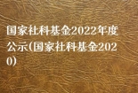 国家社科基金2022年度公示(国家社科基金2020)
