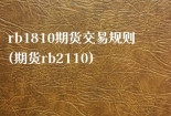 rb1810期货交易规则(期货rb2110)