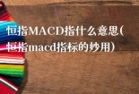 恒指MACD指什么意思(恒指macd指标的妙用)