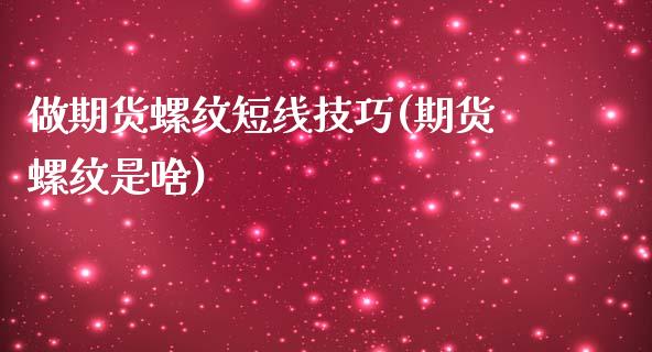 做期货螺纹短线技巧(期货螺纹是啥)_期货直播_第1张_原油期货直播室 做期货螺纹短线技巧(期货螺纹是啥)_https://www.yunyouns.com_期货直播_第1张
