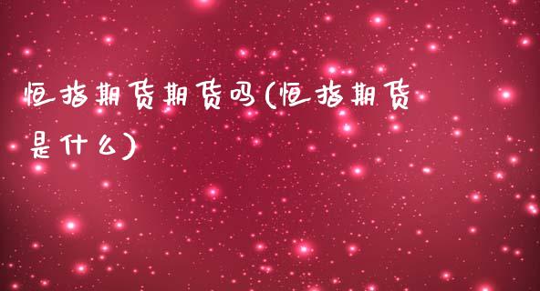 恒指期货期货吗(恒指期货是什么)_https://www.yunyouns.com_期货行情_第1张