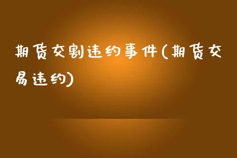 期货交割违约事件(期货交易违约)_恒生指数_第1张_原油期货直播室 期货交割违约事件(期货交易违约)_https://www.yunyouns.com_恒生指数_第1张