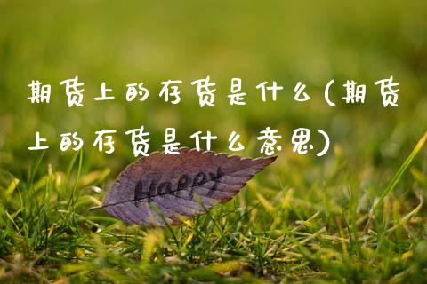期货上的存货是什么(期货上的存货是什么意思)_https://www.yunyouns.com_期货行情_第1张