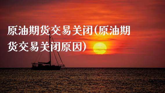 原油期货交易关闭(原油期货交易关闭原因)_股指期货_第1张_原油期货直播室 原油期货交易关闭(原油期货交易关闭原因)_https://www.yunyouns.com_股指期货_第1张