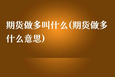 期货做多叫什么(期货做多什么意思)_期货行情_第1张_原油期货直播室 期货做多叫什么(期货做多什么意思)_https://www.yunyouns.com_期货行情_第1张
