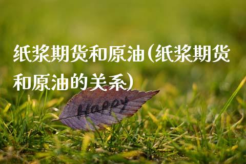 纸浆期货和原油(纸浆期货和原油的关系)_期货直播_第1张_原油期货直播室 纸浆期货和原油(纸浆期货和原油的关系)_https://www.yunyouns.com_期货直播_第1张