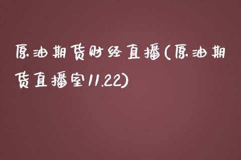 原油期货财经直播(原油期货直播室11.22)_期货行情_第1张_原油期货直播室 原油期货财经直播(原油期货直播室11.22)_https://www.yunyouns.com_期货行情_第1张
