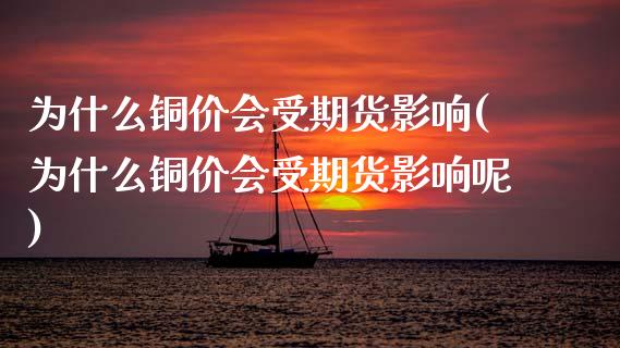 为什么铜价会受期货影响(为什么铜价会受期货影响呢)_期货行情_第1张_原油期货直播室 为什么铜价会受期货影响(为什么铜价会受期货影响呢)_https://www.yunyouns.com_期货行情_第1张