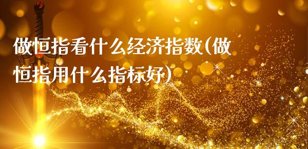 做恒指看什么经济指数(做恒指用什么指标好)_https://www.yunyouns.com_恒生指数_第1张