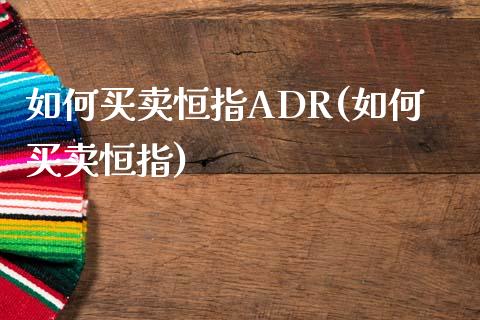 如何买卖恒指ADR(如何买卖恒指)_https://www.yunyouns.com_期货行情_第1张