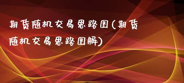 期货随机交易思路图(期货随机交易思路图解)_https://www.yunyouns.com_恒生指数_第1张