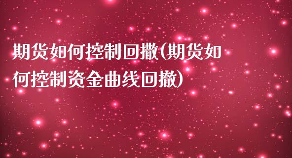 期货如何控制回撒(期货如何控制资金曲线回撤)_期货行情_第1张_原油期货直播室 期货如何控制回撒(期货如何控制资金曲线回撤)_https://www.yunyouns.com_期货行情_第1张