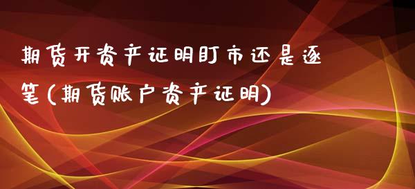 期货开资产证明盯市还是逐笔(期货账户资产证明)_https://www.yunyouns.com_期货直播_第1张