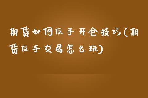 期货如何反手开仓技巧(期货反手交易怎么玩)_股指期货_第1张_原油期货直播室 期货如何反手开仓技巧(期货反手交易怎么玩)_https://www.yunyouns.com_股指期货_第1张