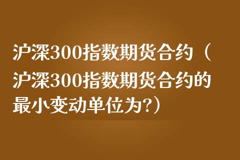 沪深300指数期货合约（沪深300指数期货合约的最小变动单位为?）_https://www.yunyouns.com_期货直播_第1张