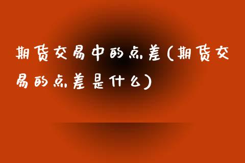 期货交易中的点差(期货交易的点差是什么)_期货行情_第1张_原油期货直播室 期货交易中的点差(期货交易的点差是什么)_https://www.yunyouns.com_期货行情_第1张