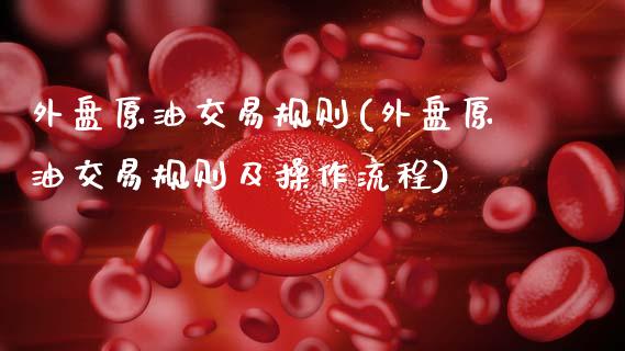 外盘原油交易规则(外盘原油交易规则及操作流程)_https://www.yunyouns.com_恒生指数_第1张