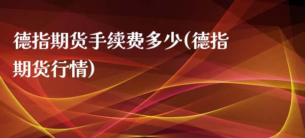 德指期货手续费多少(德指期货行情)_https://www.yunyouns.com_股指期货_第1张