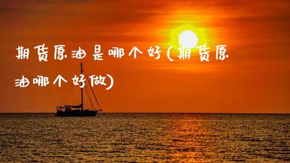 期货原油是哪个好(期货原油哪个好做)_期货直播_第1张_原油期货直播室 期货原油是哪个好(期货原油哪个好做)_https://www.yunyouns.com_期货直播_第1张