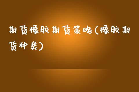 期货橡胶期货策略(橡胶期货种类)_https://www.yunyouns.com_恒生指数_第1张