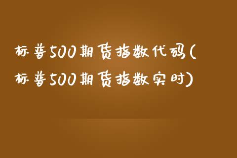 标普500期货指数代码(标普500期货指数实时)_https://www.yunyouns.com_期货行情_第1张