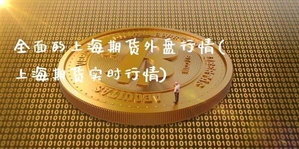 全面的上海期货外盘行情(上海期货实时行情)_https://www.yunyouns.com_期货行情_第1张