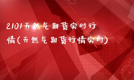 2101天然气期货实时行情(天然气期货行情实时)_https://www.yunyouns.com_期货行情_第1张