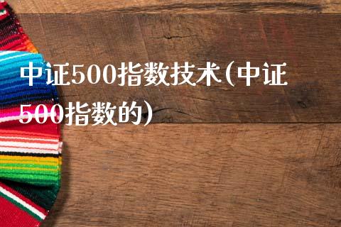 中证500指数技术(中证500指数的)_https://www.yunyouns.com_股指期货_第1张