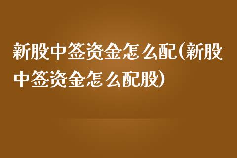 新股中签资金怎么配(新股中签资金怎么配股)_股指期货_第1张_原油期货直播室 新股中签资金怎么配(新股中签资金怎么配股)_https://www.yunyouns.com_股指期货_第1张