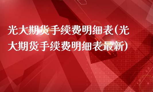 光大期货手续费明细表(光大期货手续费明细表最新)_https://www.yunyouns.com_恒生指数_第1张