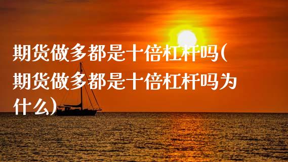 期货做多都是十倍杠杆吗(期货做多都是十倍杠杆吗为什么)_https://www.yunyouns.com_恒生指数_第1张