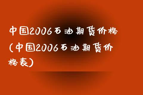 中国2006石油期货价格(中国2006石油期货价格表)_https://www.yunyouns.com_恒生指数_第1张