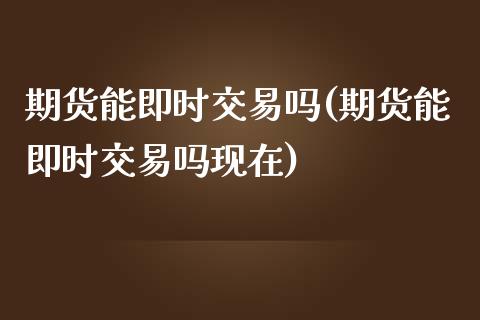 期货能即时交易吗(期货能即时交易吗现在)_恒生指数_第1张_原油期货直播室 期货能即时交易吗(期货能即时交易吗现在)_https://www.yunyouns.com_恒生指数_第1张