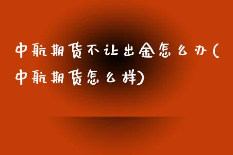 中航期货不让出金怎么办(中航期货怎么样)_期货直播_第1张_原油期货直播室 中航期货不让出金怎么办(中航期货怎么样)_https://www.yunyouns.com_期货直播_第1张