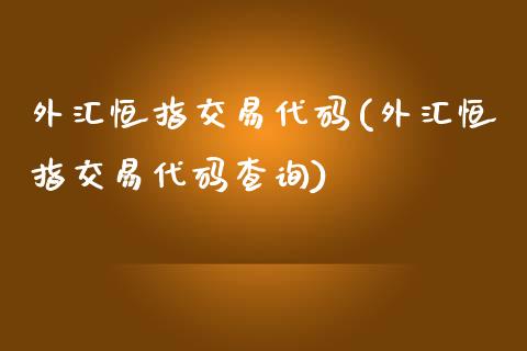 外汇恒指交易代码(外汇恒指交易代码查询)_https://www.yunyouns.com_恒生指数_第1张