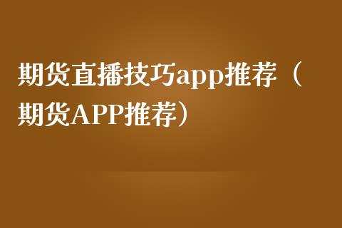 期货直播技巧app推荐（期货APP推荐）_https://www.yunyouns.com_恒生指数_第1张