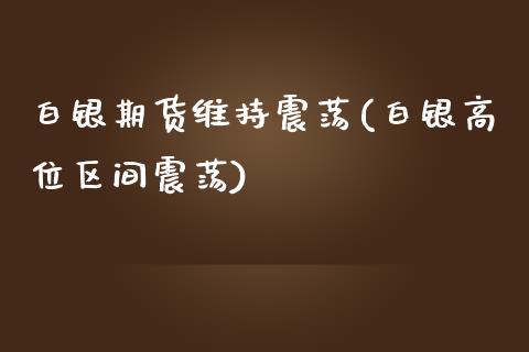 白银期货维持震荡(白银高位区间震荡)_恒生指数_第1张_原油期货直播室 白银期货维持震荡(白银高位区间震荡)_https://www.yunyouns.com_恒生指数_第1张