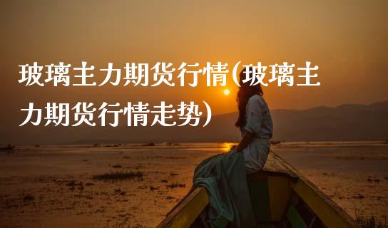 玻璃主力期货行情(玻璃主力期货行情走势)_期货直播_第1张_原油期货直播室 玻璃主力期货行情(玻璃主力期货行情走势)_https://www.yunyouns.com_期货直播_第1张