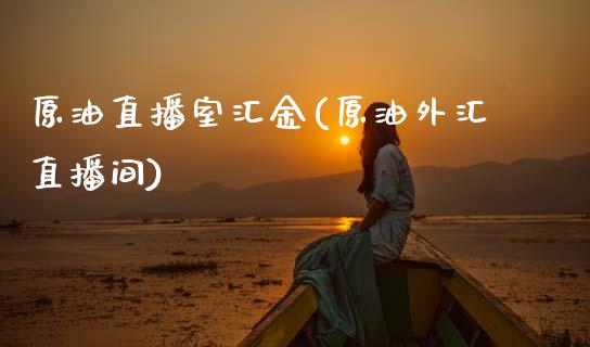 原油直播室汇金(原油外汇直播间)_https://www.yunyouns.com_期货直播_第1张
