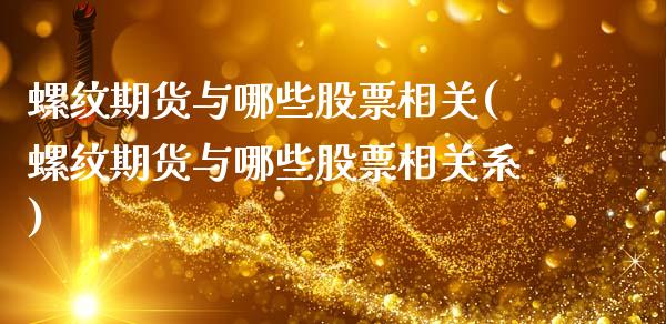 螺纹期货与哪些股票相关(螺纹期货与哪些股票相关系)_https://www.yunyouns.com_股指期货_第1张