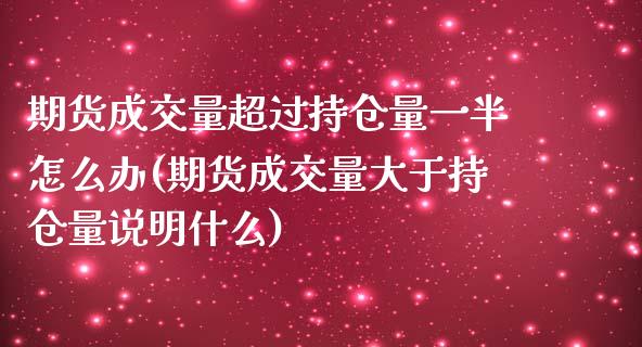 期货成交量超过持仓量一半怎么办(期货成交量大于持仓量说明什么)_股指期货_第1张_原油期货直播室 期货成交量超过持仓量一半怎么办(期货成交量大于持仓量说明什么)_https://www.yunyouns.com_股指期货_第1张