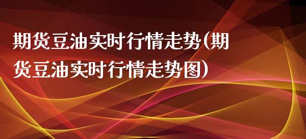 期货豆油实时行情走势(期货豆油实时行情走势图)_https://www.yunyouns.com_期货行情_第1张