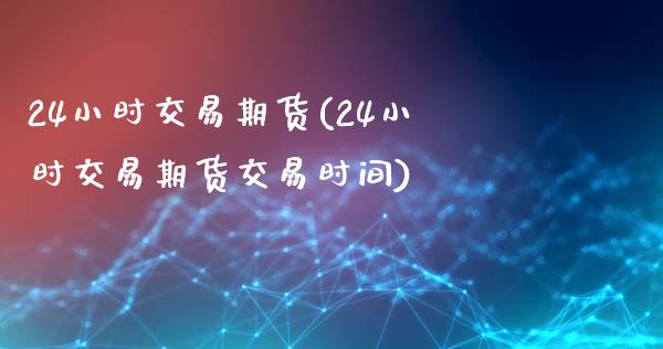 24小时交易期货(24小时交易期货交易时间)_期货直播_第1张_原油期货直播室 24小时交易期货(24小时交易期货交易时间)_https://www.yunyouns.com_期货直播_第1张