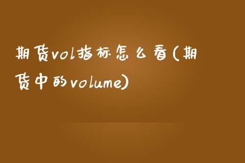 期货vol指标怎么看(期货中的volume)_https://www.yunyouns.com_期货直播_第1张