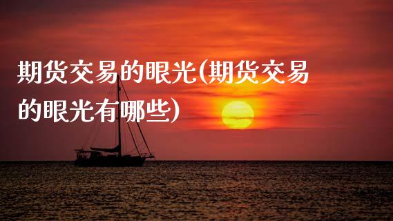 期货交易的眼光(期货交易的眼光有哪些)_https://www.yunyouns.com_期货行情_第1张