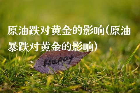 原油跌对黄金的影响(原油暴跌对黄金的影响)_https://www.yunyouns.com_股指期货_第1张