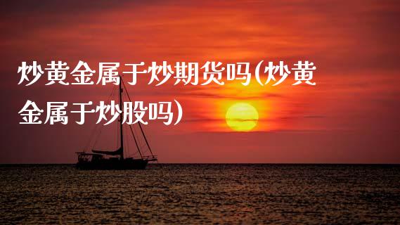 炒黄金属于炒期货吗(炒黄金属于炒股吗)_恒生指数_第1张_原油期货直播室 炒黄金属于炒期货吗(炒黄金属于炒股吗)_https://www.yunyouns.com_恒生指数_第1张