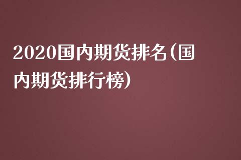 2020国内期货排名(国内期货排行榜)_https://www.yunyouns.com_期货直播_第1张