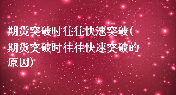 期货突破时往往快速突破(期货突破时往往快速突破的原因)_https://www.yunyouns.com_恒生指数_第1张