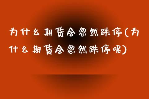 为什么期货会忽然跌停(为什么期货会忽然跌停呢)_https://www.yunyouns.com_期货直播_第1张